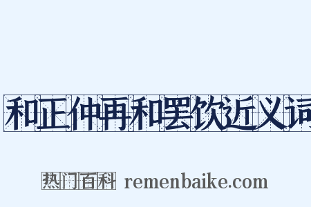 和正仲再和罢饮近义词是什么意思的图片